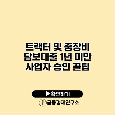 트랙터 및 중장비 담보대출 1년 미만 사업자 승인 꿀팁