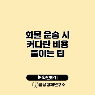 화물 운송 시 커다란 비용 줄이는 팁