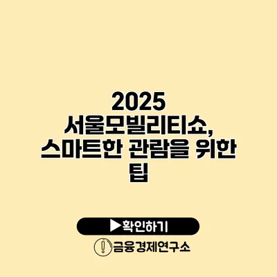 2025 서울모빌리티쇼, 스마트한 관람을 위한 팁