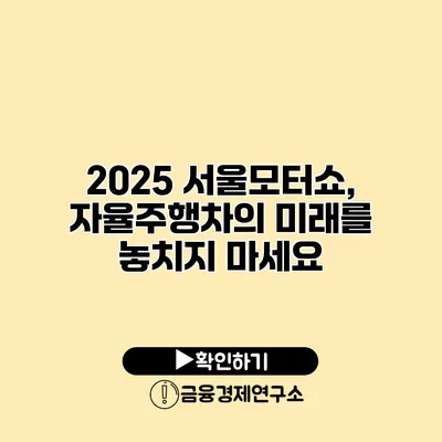 2025 서울모터쇼, 자율주행차의 미래를 놓치지 마세요