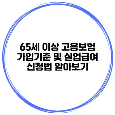 65세 이상 고용보험 가입기준 및 실업급여 신청법 알아보기