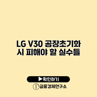 LG V30 공장초기화 시 피해야 할 실수들