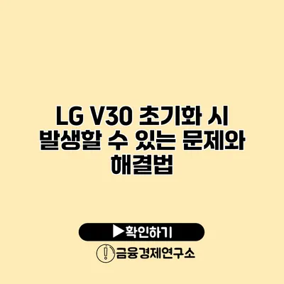 LG V30 초기화 시 발생할 수 있는 문제와 해결법