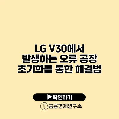 LG V30에서 발생하는 오류: 공장 초기화를 통한 해결법