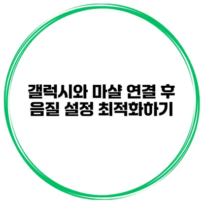 갤럭시와 마샬 연결 후 음질 설정 최적화하기