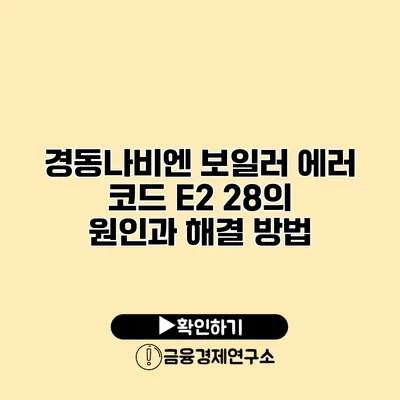 경동나비엔 보일러 에러 코드 E2 28의 원인과 해결 방법