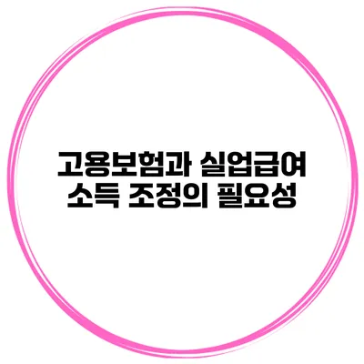 고용보험과 실업급여 소득 조정의 필요성