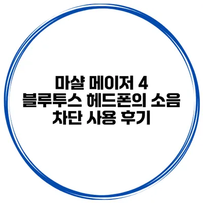 마샬 메이저 4 블루투스 헤드폰의 소음 차단 사용 후기
