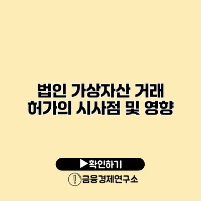 법인 가상자산 거래 허가의 시사점 및 영향