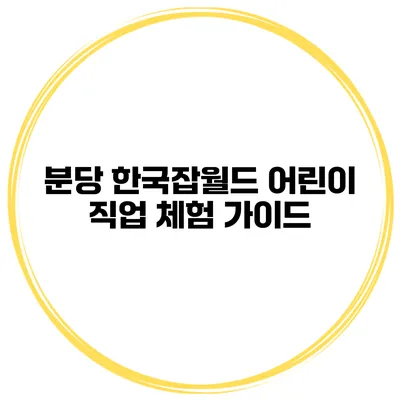 분당 한국잡월드 어린이 직업 체험 가이드