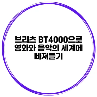브리츠 BT4000으로 영화와 음악의 세계에 빠져들기