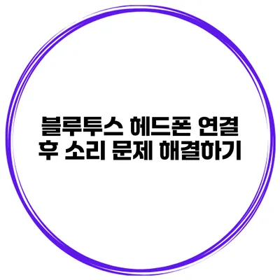 블루투스 헤드폰 연결 후 소리 문제 해결하기