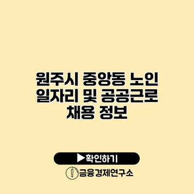 원주시 중앙동 노인 일자리 및 공공근로 채용 정보