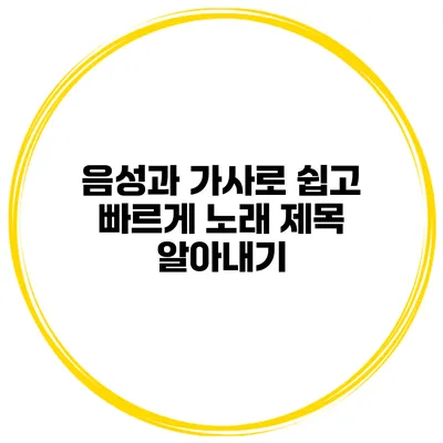 음성과 가사로 쉽고 빠르게 노래 제목 알아내기