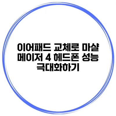 이어패드 교체로 마샬 메이저 4 헤드폰 성능 극대화하기