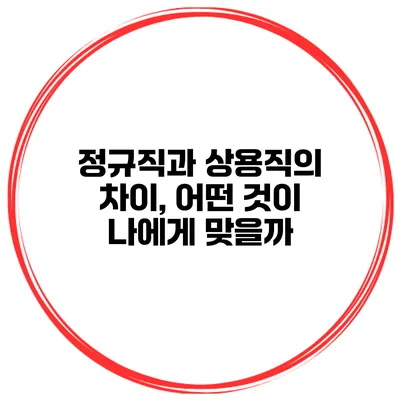 정규직과 상용직의 차이, 어떤 것이 나에게 맞을까?