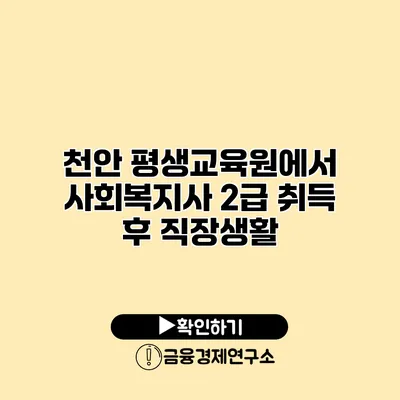 천안 평생교육원에서 사회복지사 2급 취득 후 직장생활