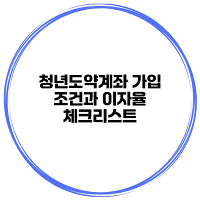청년도약계좌 가입 조건과 이자율 체크리스트