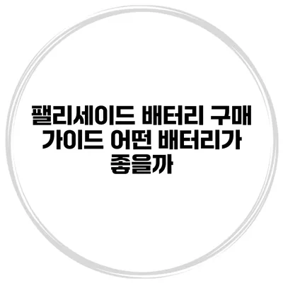 팰리세이드 배터리 구매 가이드 어떤 배터리가 좋을까?