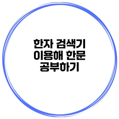 한자 검색기 이용해 한문 공부하기